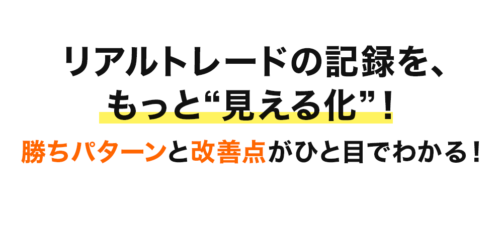 リアルトレードの記録を、もっと“見える化”! 勝ちパターンと改善点がひと目でわかる!